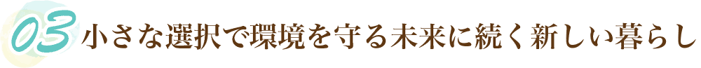 小さな選択で環境を守る未来に続く新しい暮らし